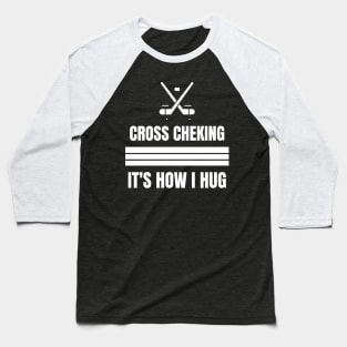 Cross Checking It's How I Hug Baseball T-Shirt